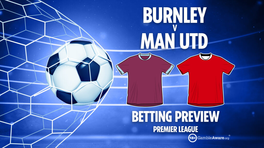 KH_05_01_BETTING_PREVIEW_COMBO-Burnley-vs-Man-Utd-1.jpg